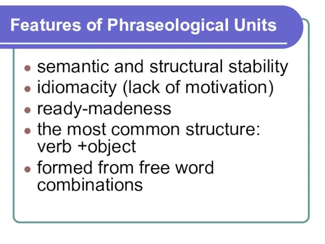 Features of Phraseological Units semantic and structural stability idiomacity (lack of motivation)