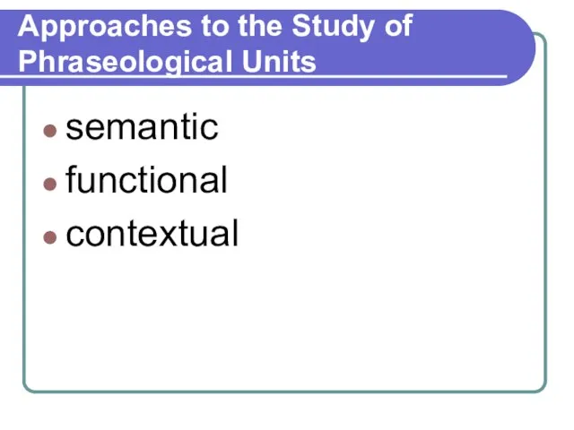 Approaches to the Study of Phraseological Units semantic functional contextual