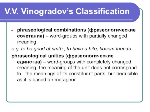 V.V. Vinogradov’s Classification phraseological combinations (фразеологические сочетания) – word-groups with partially changed