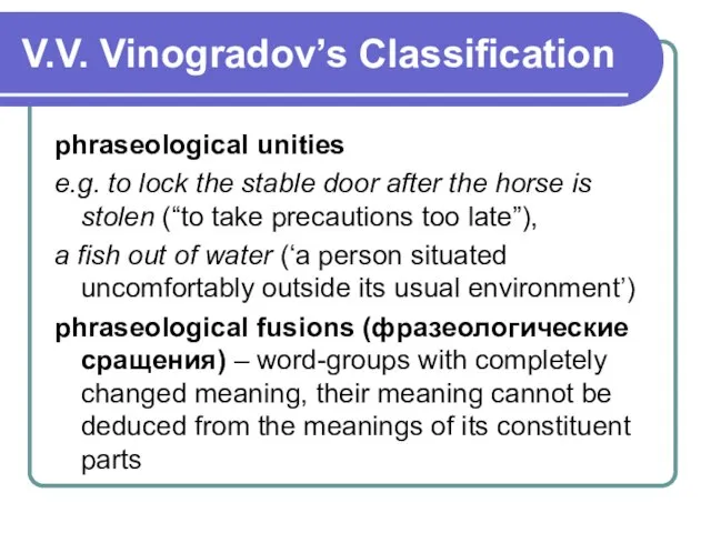 V.V. Vinogradov’s Classification phraseological unities e.g. to lock the stable door after