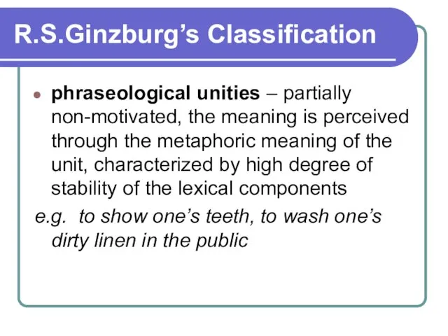 R.S.Ginzburg’s Classification phraseological unities – partially non-motivated, the meaning is perceived through