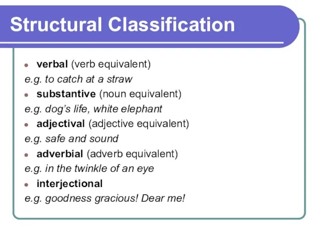 Structural Classification verbal (verb equivalent) e.g. to catch at a straw substantive