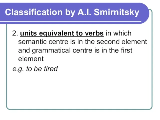 Classification by A.I. Smirnitsky 2. units equivalent to verbs in which semantic