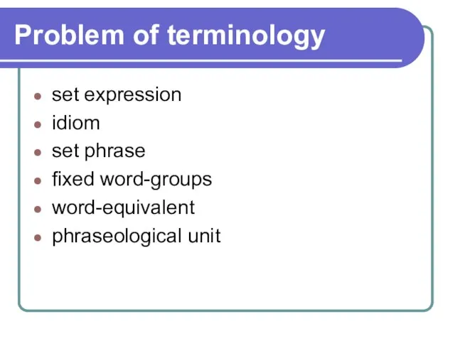 Problem of terminology set expression idiom set phrase fixed word-groups word-equivalent phraseological unit