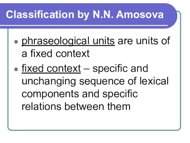 Classification by N.N. Amosova phraseological units are units of a fixed context