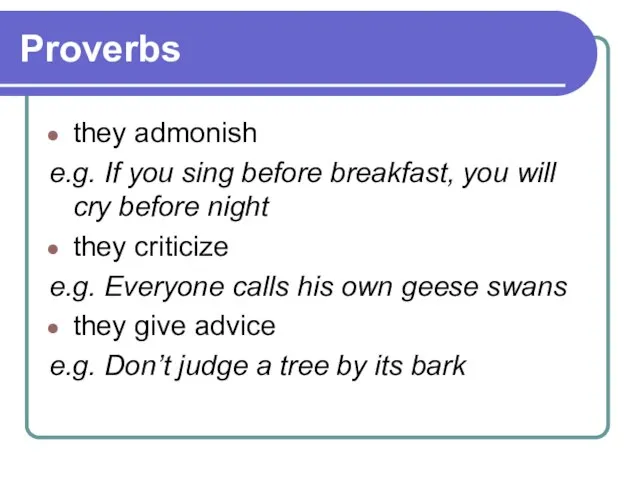 Proverbs they admonish e.g. If you sing before breakfast, you will cry