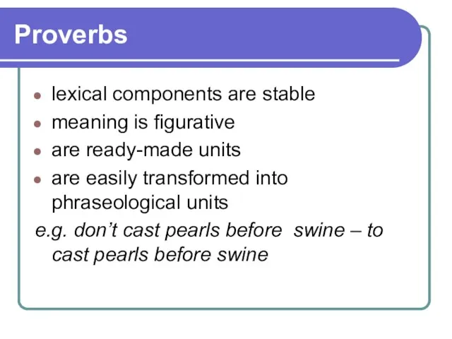 Proverbs lexical components are stable meaning is figurative are ready-made units are