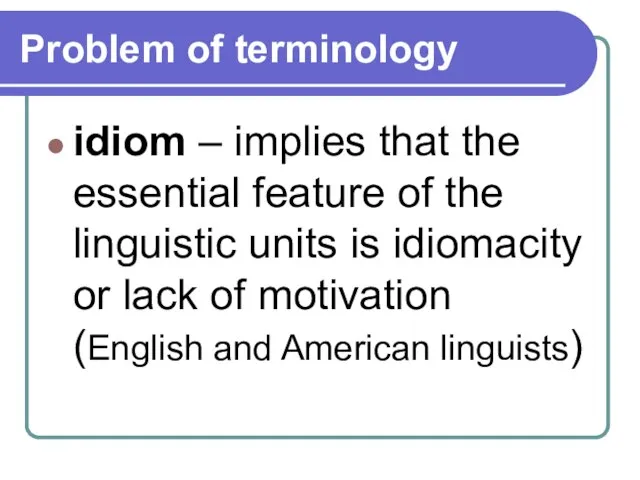 Problem of terminology idiom – implies that the essential feature of the