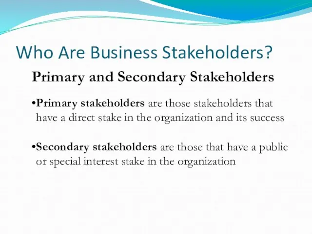 Who Are Business Stakeholders? Primary and Secondary Stakeholders Primary stakeholders are those