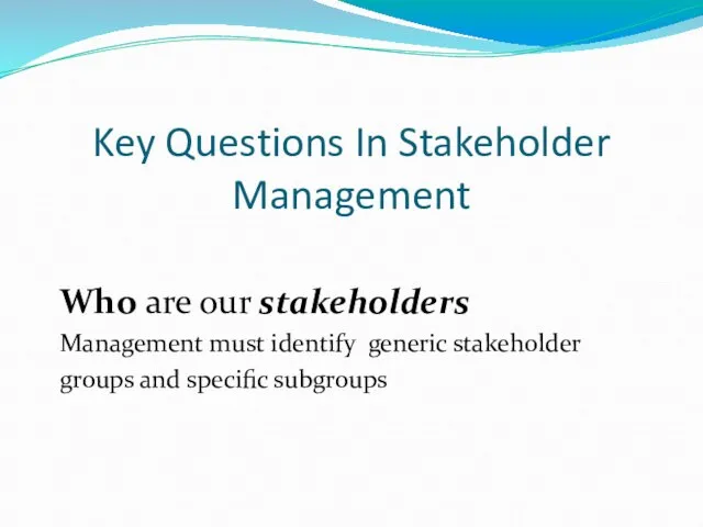 Key Questions In Stakeholder Management Who are our stakeholders Management must identify