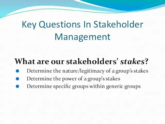 Key Questions In Stakeholder Management What are our stakeholders’ stakes? Determine the