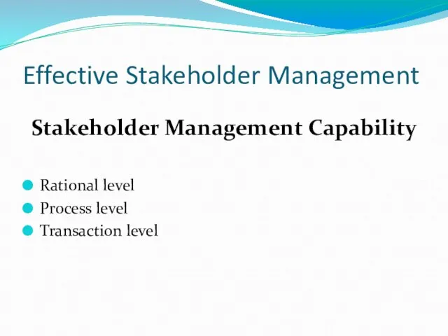 Effective Stakeholder Management Stakeholder Management Capability Rational level Process level Transaction level