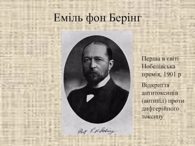 Еміль фон Берінг Перша в світі Нобелівська премія, 1901 р Відкриття антитоксинів (антитіл) проти дифтерійного токсину