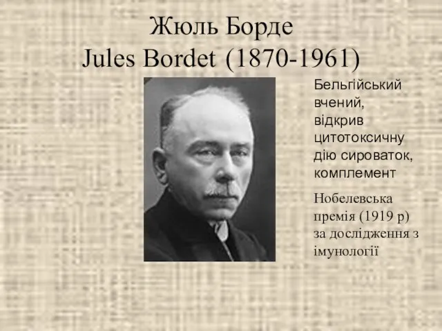 Жюль Борде Jules Bordet (1870-1961) Бельгійський вчений, відкрив цитотоксичну дію сироваток, комплемент