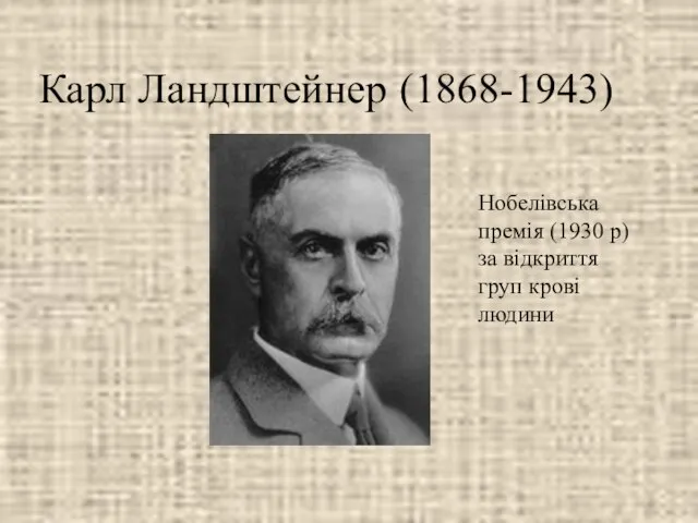 Карл Ландштейнер (1868-1943) Нобелівська премія (1930 р) за відкриття груп крові людини