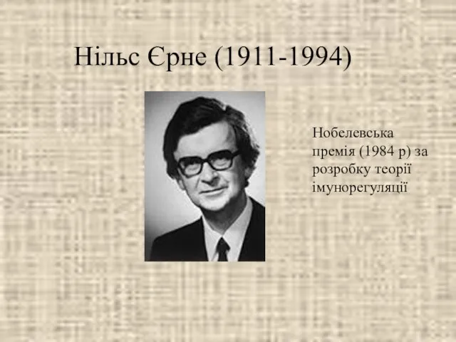 Нільс Єрне (1911-1994) Нобелевська премія (1984 р) за розробку теорії імунорегуляції