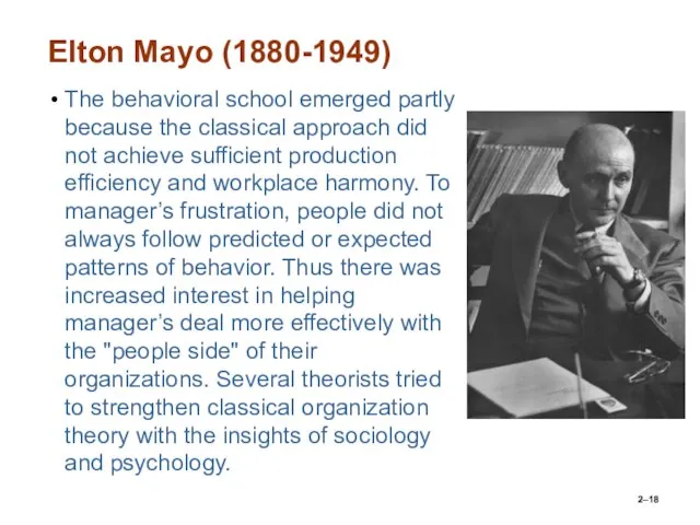 Elton Mayo (1880-1949) The behavioral school emerged partly because the classical approach