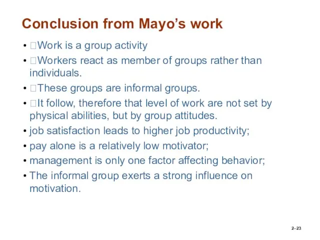 Conclusion from Mayo’s work Work is a group activity Workers react as