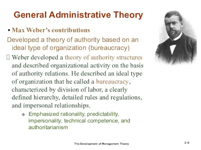 2– General Administrative Theory Max Weber’s contributions Developed a theory of authority