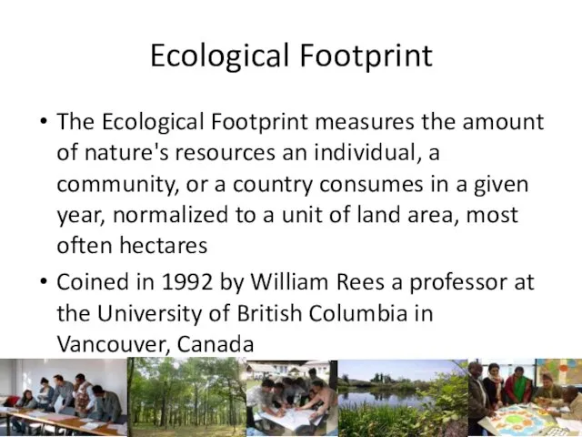 Ecological Footprint The Ecological Footprint measures the amount of nature's resources an