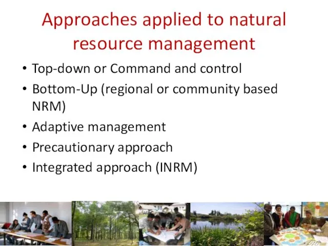 Approaches applied to natural resource management Top-down or Command and control Bottom-Up