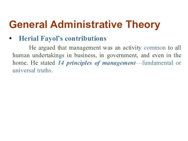 General Administrative Theory Herial Fayol’s contributions He argued that management was an