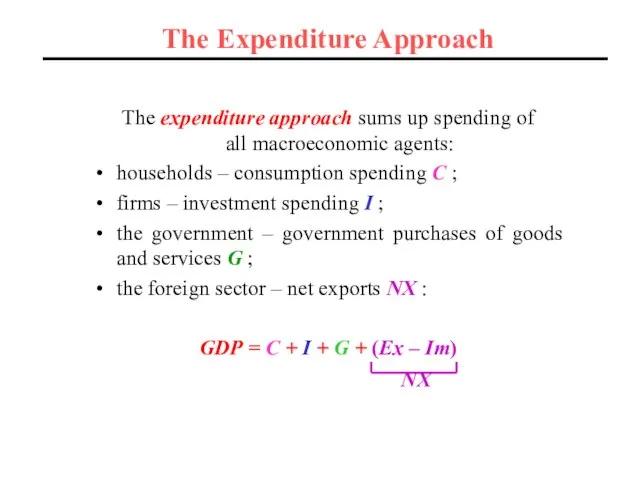 The expenditure approach sums up spending of all macroeconomic agents: households –