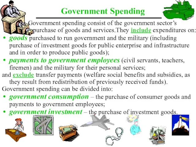 Government spending consist of the government sector’s purchase of goods and services.They