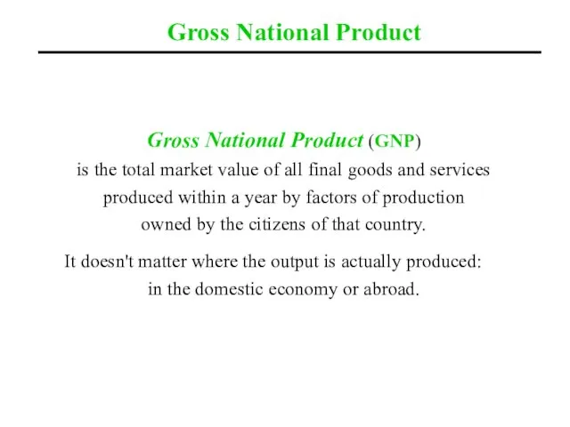 Gross National Product Gross National Product (GNP) is the total market value