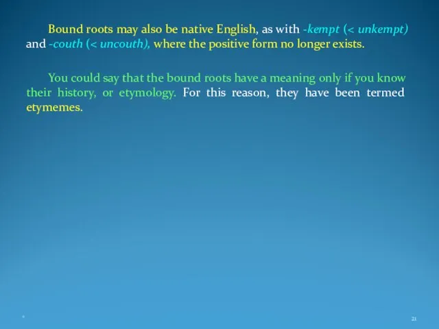 Bound roots may also be native English, as with -kempt ( You