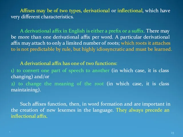 Affixes may be of two types, derivational or inflectional, which have very