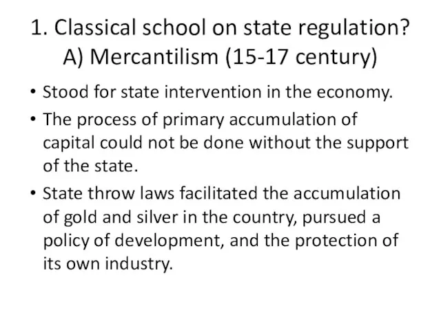 1. Classical school on state regulation? A) Mercantilism (15-17 century) Stood for