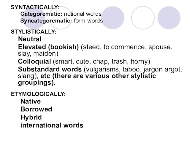 SYNTACTICALLY: Categorematic: notional words Syncategorematic: form-words STYLISTICALLY: Neutral Elevated (bookish) (steed, to