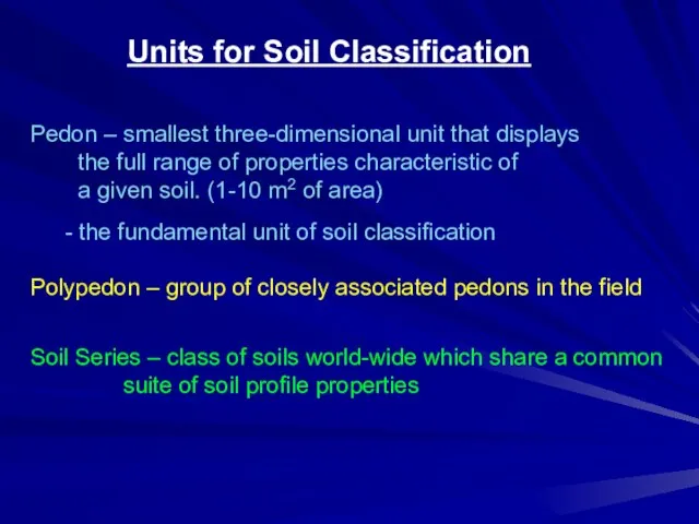 Units for Soil Classification Pedon – smallest three-dimensional unit that displays the