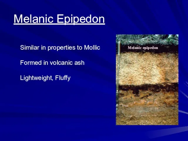 Melanic Epipedon Similar in properties to Mollic Formed in volcanic ash Lightweight, Fluffy