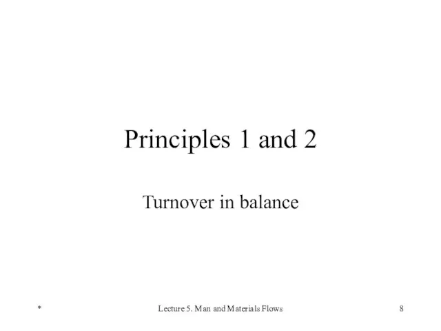 * Lecture 5. Man and Materials Flows Principles 1 and 2 Turnover in balance