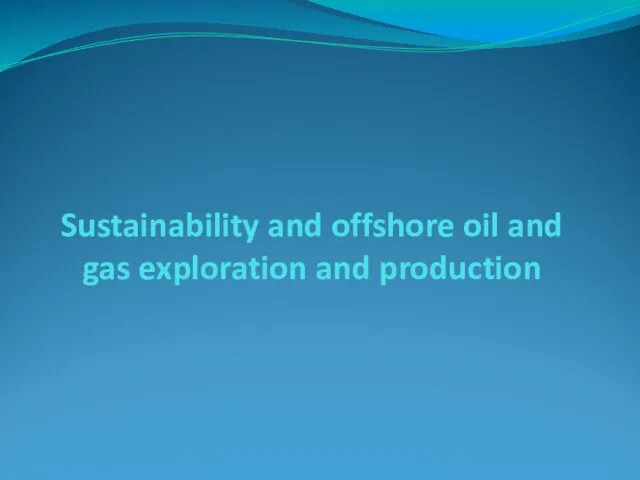 Sustainability and offshore oil and gas exploration and production