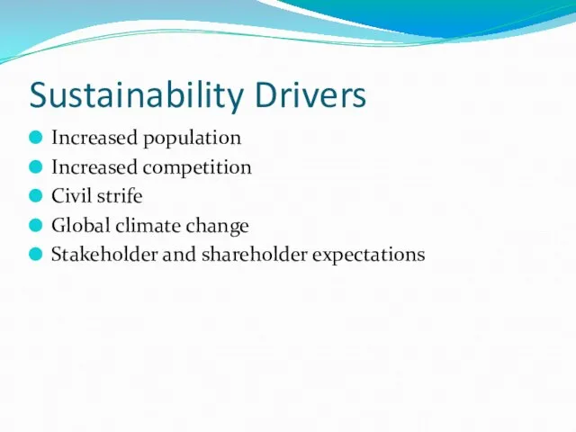 Sustainability Drivers Increased population Increased competition Civil strife Global climate change Stakeholder and shareholder expectations