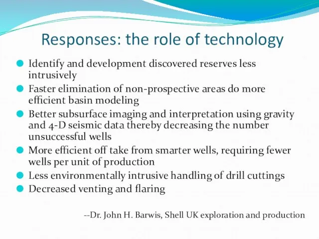 Responses: the role of technology Identify and development discovered reserves less intrusively