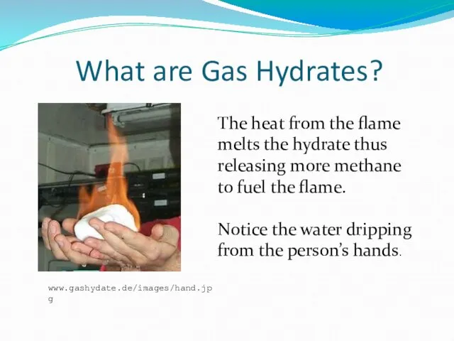 What are Gas Hydrates? The heat from the flame melts the hydrate