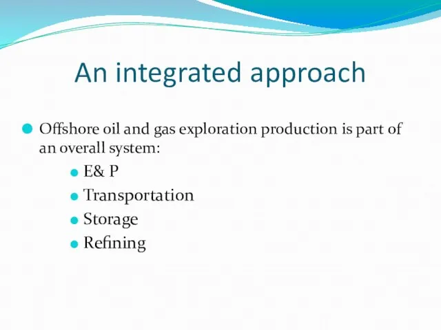 An integrated approach Offshore oil and gas exploration production is part of