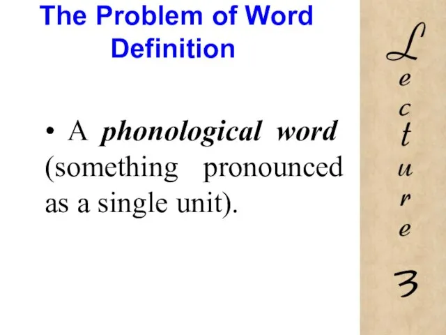 The Problem of Word Definition • A phonological word (something pronounced as a single unit).