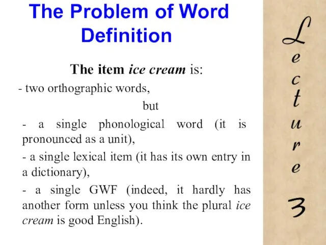 The Problem of Word Definition The item ice cream is: two orthographic