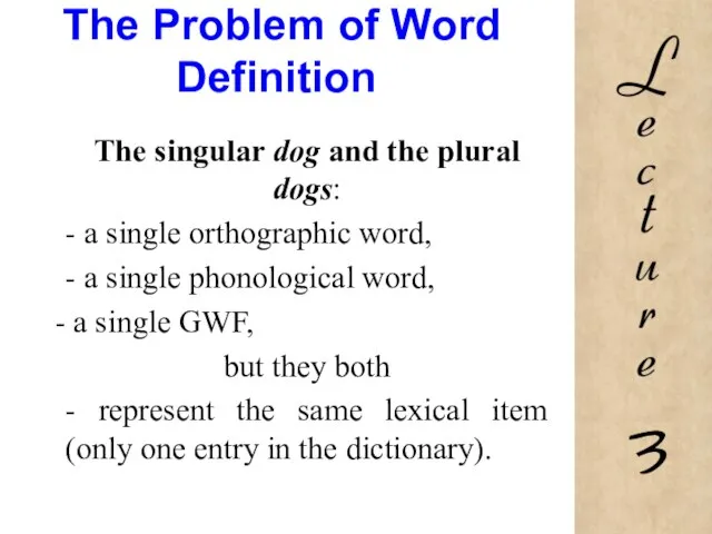 The Problem of Word Definition The singular dog and the plural dogs: