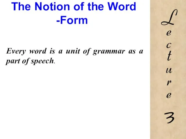 The Notion of the Word -Form Every word is a unit of