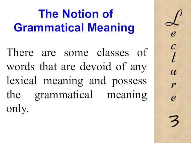 The Notion of Grammatical Meaning There are some classes of words that