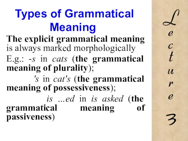 Types of Grammatical Meaning The explicit grammatical meaning is always marked morphologically