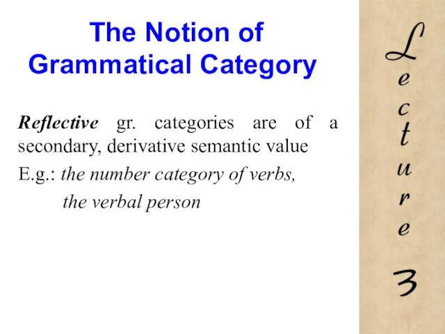 The Notion of Grammatical Category Reflective gr. categories are of a secondary,