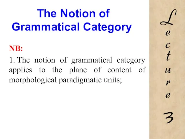 The Notion of Grammatical Category NB: 1. The notion of grammatical category