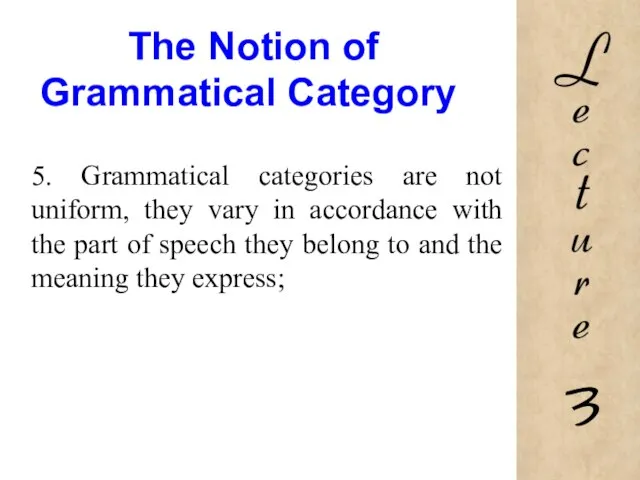 The Notion of Grammatical Category 5. Grammatical categories are not uniform, they
